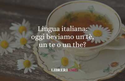 Lingua italiana oggi beviamo un tè, un te o un the