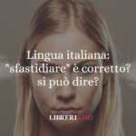 Lingua italiana: "sfastidiare" è corretto? si può dire? 51 Lingua italiana sfastidiare è corretto si può dire