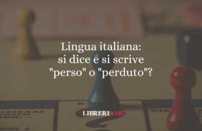 Lingua italiana: si dice e si scrive "perso" o "perduto"? 57 Lingua italiana si dice e si scrive perso o perduto