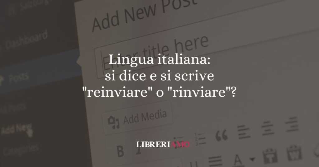 Lingua italiana si dice e si scrive reinviare o rinviare