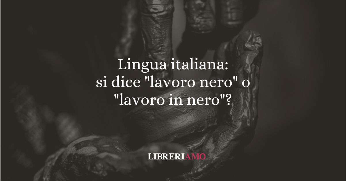 Lingua italiana si dice lavoro nero o lavoro in nero