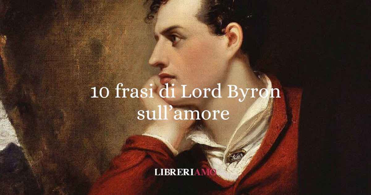 Lord Byron: 10 frasi sull’amore che ci insegnano la bellezza dell’eccesso e della vulnerabilità