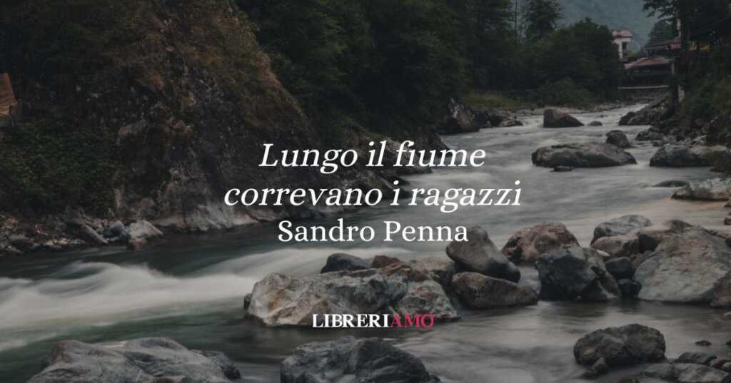 “Lungo il fiume correvano i ragazzi” (1939) di Sandro penna, la poesia dedicata all’estate e alla felicità