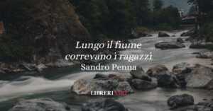 “Lungo il fiume correvano i ragazzi” (1939) di Sandro penna, la poesia dedicata all’estate e alla felicità