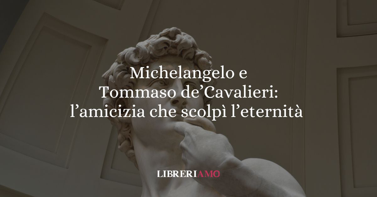 Michelangelo e Tommaso de' Cavalieri l'amicizia che scolpì l'eternità 4 Michelangelo e Tommaso de' Cavalieri l'amicizia che scolpì l'eternità