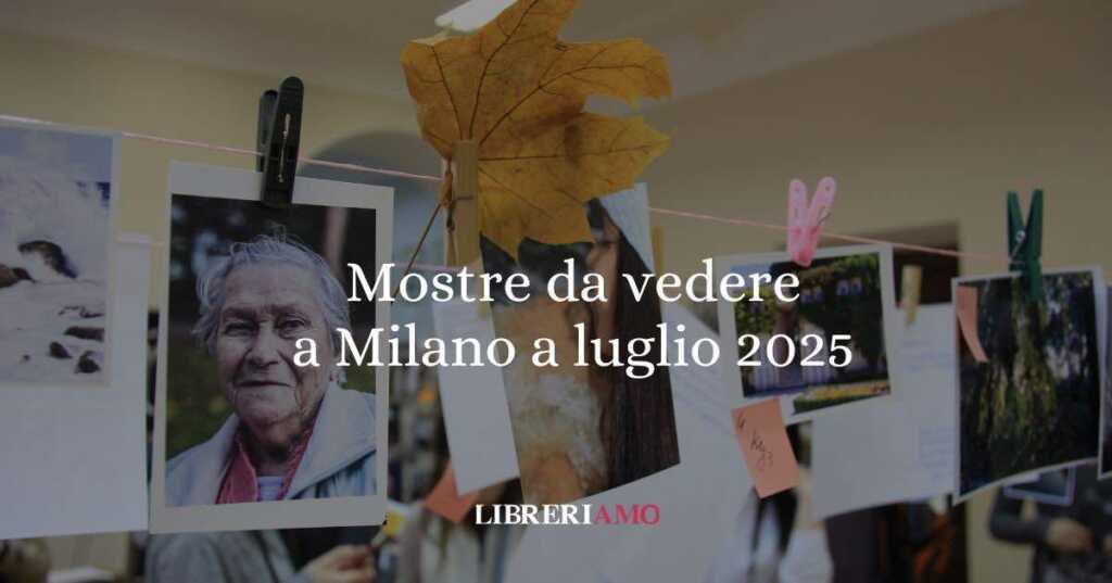 5 mostre da vedere a Milano a Luglio 2025