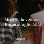 Le mostre da vedere a Roma a luglio 2025 19 Mostre da vedere a Roma a luglio 2025