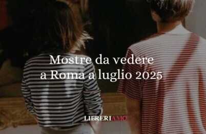 Mostre da vedere a Roma a luglio 2025