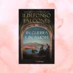 5 buoni motivi per leggere "In guerra e in amore", l'epico ritorno di Ildefonso Falcones 7 Napoli nel 1400 come non l’hai mai letta: il ritorno epico di Ildefonso Falcones