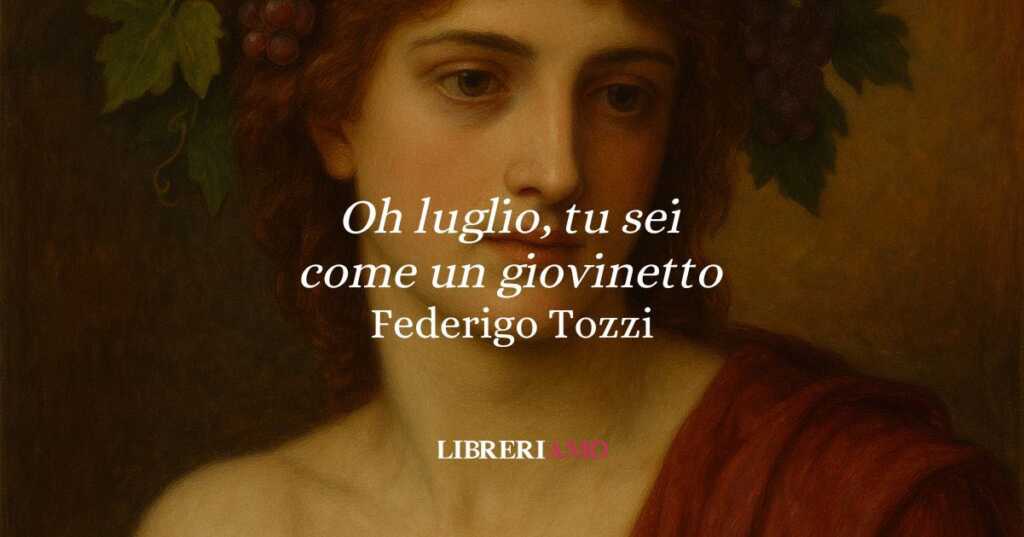 “O luglio, tu sei come un giovinetto” (1911): la sensualità della natura secondo Federigo Tozzi