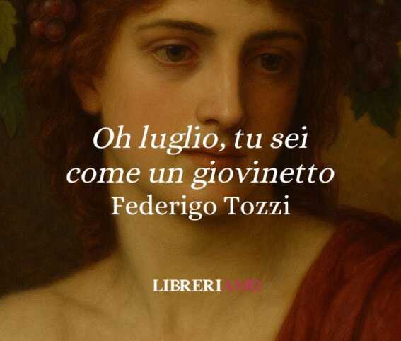 “O luglio, tu sei come un giovinetto” (1911): la sensualità della natura secondo Federigo Tozzi 1 “O luglio, tu sei come un giovinetto” (1911): la sensualità della natura secondo Federigo Tozzi