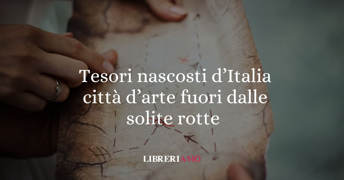 Tesori nascosti d’Italia: le città d'arte da visitare fuori dalle solite rotte