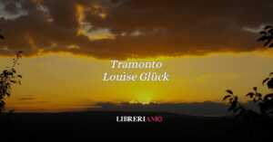 “Tramonto” (1999) una poesia di Louise Glück sul senso del tempo e della vita