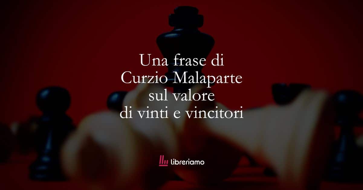 Una frase di Curzio Malaparte sul valore di vinti e vincitori 1 Una frase di Curzio Malaparte sul valore di vinti e vincitori