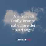 Una frase di Emily Bronte sul valore dei nostri sogni