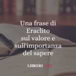 Una frase di Eraclito sul valore e sull'importanza del sapere 63 Una frase di Eraclito sul valore e sull'importanza del sapere