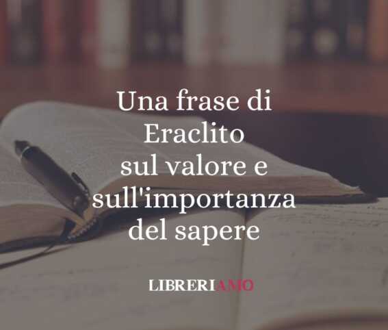 Una frase di Eraclito sul valore e sull'importanza del sapere 1 Una frase di Eraclito sul valore e sull'importanza del sapere