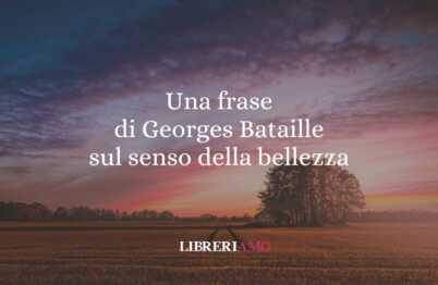 Una frase di Georges Bataille sul senso della bellezza 62 Una frase di Georges Bataille sul senso della bellezza