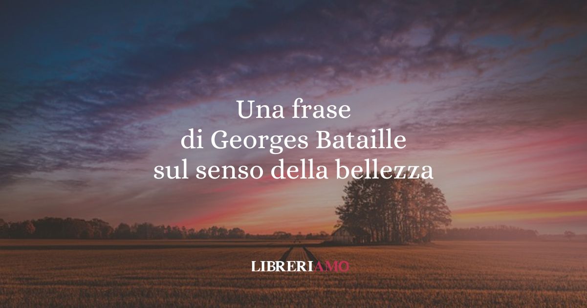 Una frase di Georges Bataille sul senso della bellezza