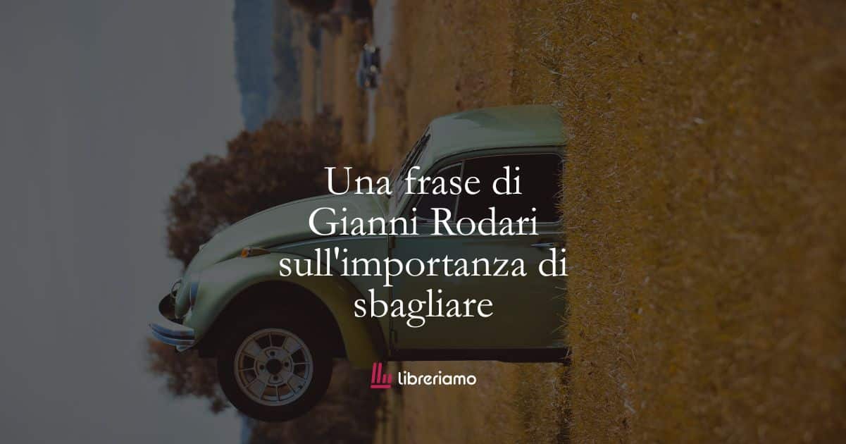 Una frase di Gianni Rodari sull’importanza di sbagliare