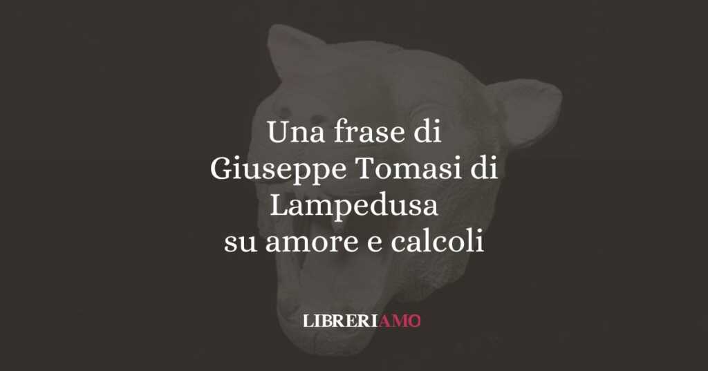 Una frase di Giuseppe Tomasi di Lampedusa su amore e calcoli
