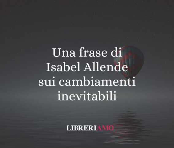 Una frase di Isabel Allende sui cambiamenti inevitabili