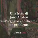 Una frase di Jane Austen sull'orgoglio che diventa un problema 64 Una frase di Jane Austen sull'orgoglio che diventa un problema