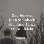 Una frase di John Steinbeck sull'importanza dell'amicizia 63 Una frase di John Steinbeck sull'importanza dell'amicizia