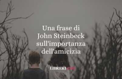 Una frase di John Steinbeck sull'importanza dell'amicizia