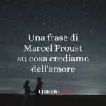 Una frase di Marcel Proust su cosa crediamo dell'amore 68 Una frase di Marcel Proust su cosa crediamo dell'amore