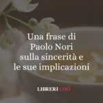 Una frase di Paolo Nori sulla sincerità e le sue implicazioni