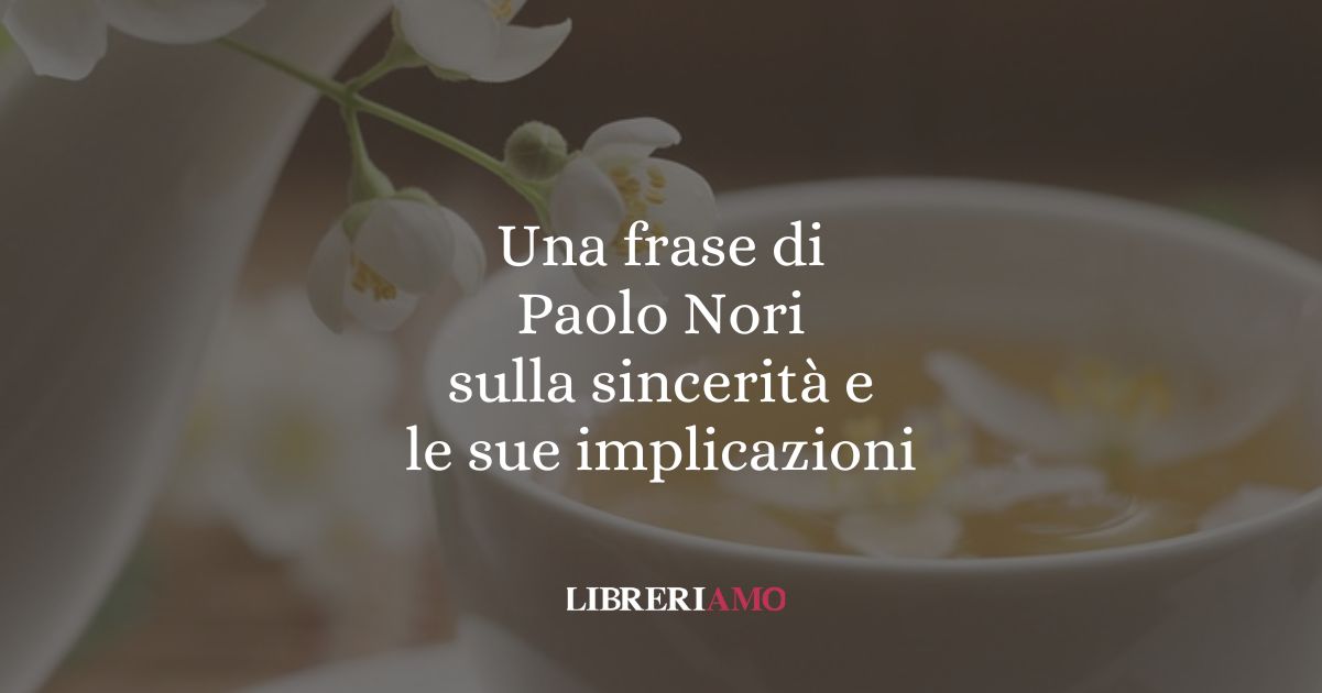Una frase di Paolo Nori sulla sincerità e le sue implicazioni