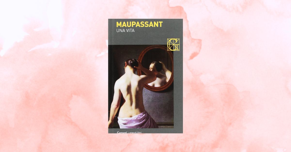 “Una vita” il fantastico romanzo di Guy de Maupassant che racconta la vita femminile