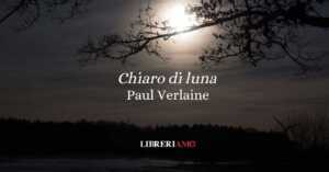 Verlaine e il “Chiaro di luna” (1869), la poesia che ha ispirato Debussy 2 Verlaine e il “Chiaro di luna” (1869), la poesia che ha ispirato Debussy