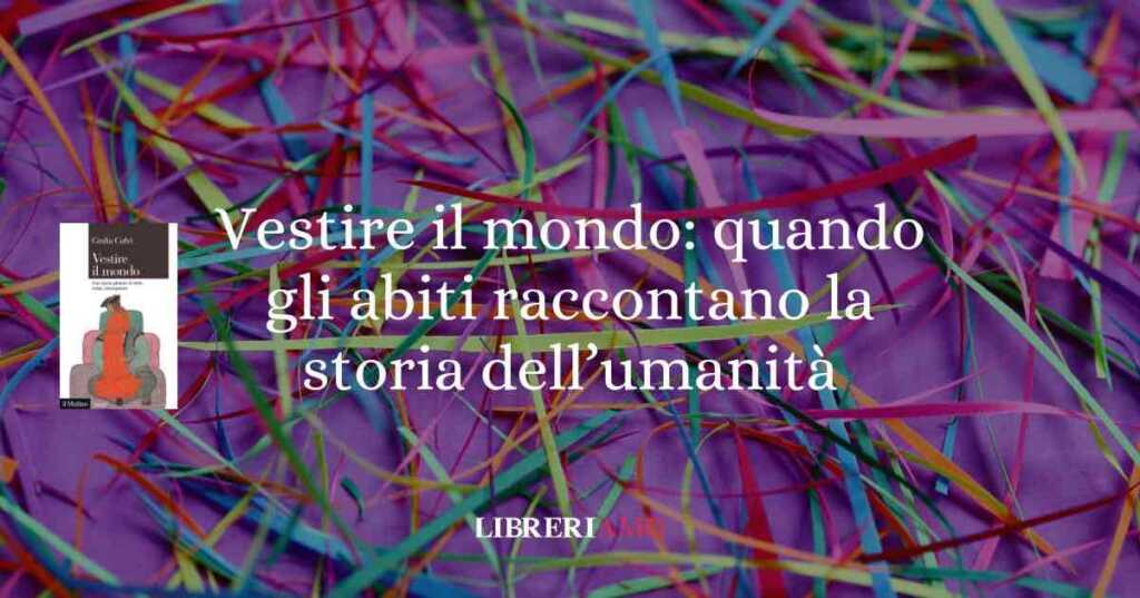 Vestire il mondo: quando gli abiti raccontano la storia dell’umanità