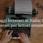Viaggi letterari in Italia: 7 itinerari sorprendenti per lettori erranti 10 Viaggi letterari in Italia: 7 itinerari sorprendenti per lettori erranti