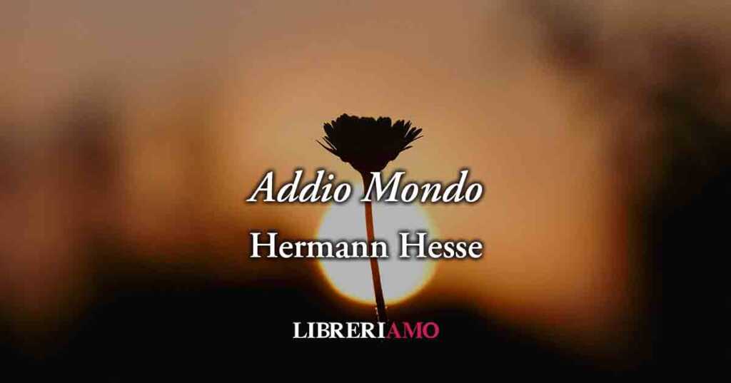 Addio Mondo (1944) di Herman Hesse, poesia sul potere dell'amore per salvare il mondo
