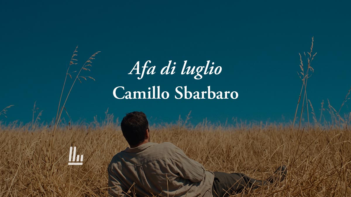 Afa di luglio (1911) di Camillo Sbarbaro: geniale poesia sulla profonda solitudine umana 1 Afa di luglio (1911) di Camillo Sbarbaro: geniale poesia sulla profonda solitudine umana
