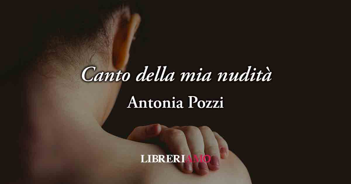 Canto della mia nudità (1929) di Antonia Pozzi, poesia al femminile sul valore del proprio corpo