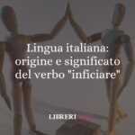 Lingua italiana: origine e significato del verbo "inficiare"