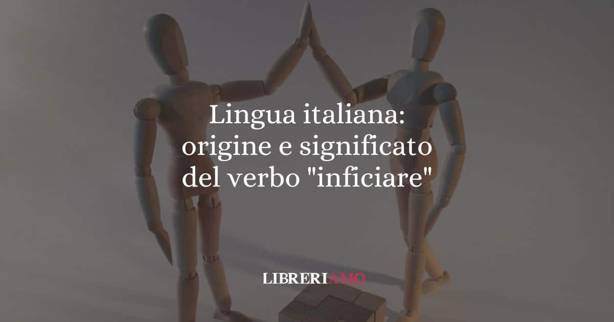 Lingua italiana: origine e significato del verbo "inficiare"