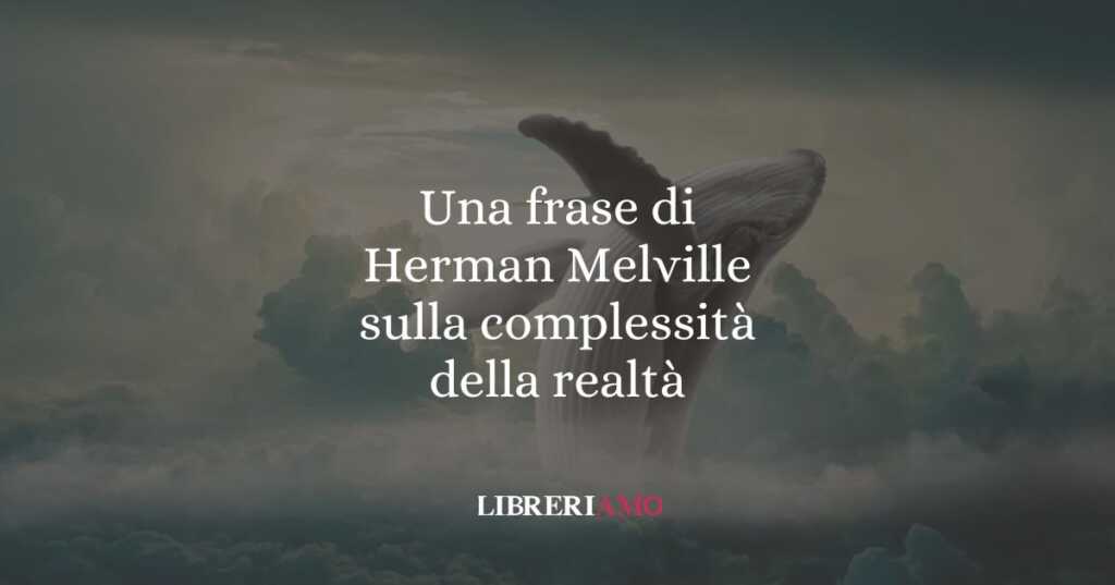 Una frase di Herman Melville sulla complessità della realtà