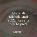 I versi di Michele Mari sull'amore che non ha pietà
