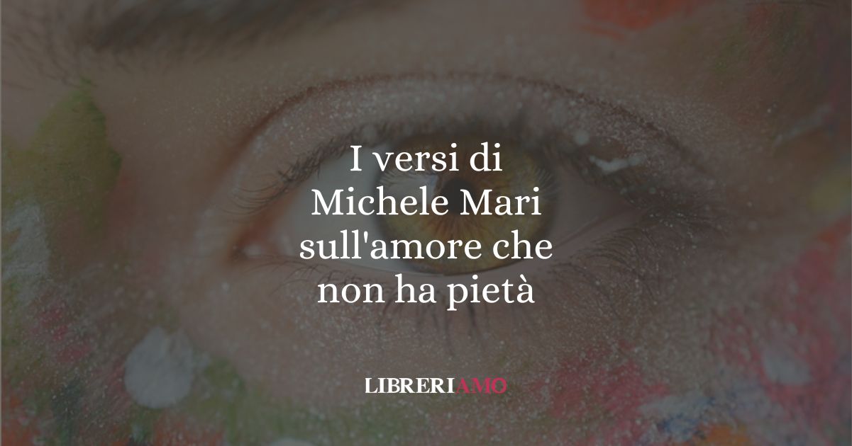 I versi di Michele Mari sull'amore che non ha pietà 6 I versi di Michele Mari sull'amore che non ha pietà