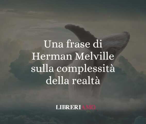 Una frase di Herman Melville sulla complessità della realtà 1 Una frase di Herman Melville sulla complessità della realtà