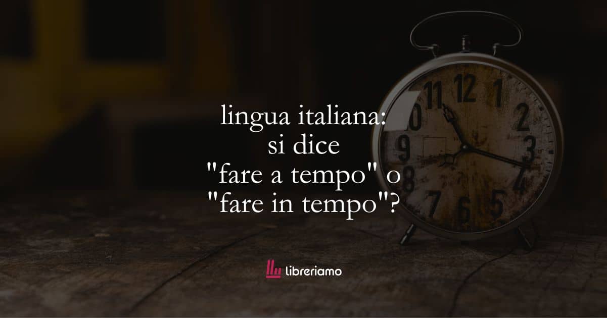 lingua italiana: si dice “fare a tempo” o “fare in tempo”?