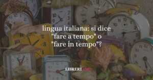 lingua italiana: si dice "fare a tempo" o "fare in tempo"? 5 lingua italiana si dice fare a tempo o fare in tempo