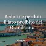 Grand tour: i viaggi estivi degli intellettuali in Italia tra scandali e passione