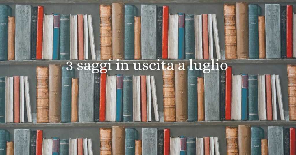 3 saggi imperdibili in uscita nel mese di luglio 2025