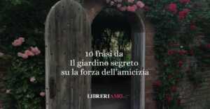 10 frasi da Il giardino segreto di Frances Hodgson Burnett che ci insegnano la forza della speranza e dell’amicizia